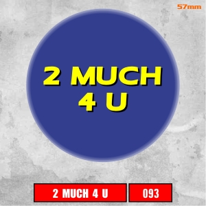 Insigna 093 2 much 4 U